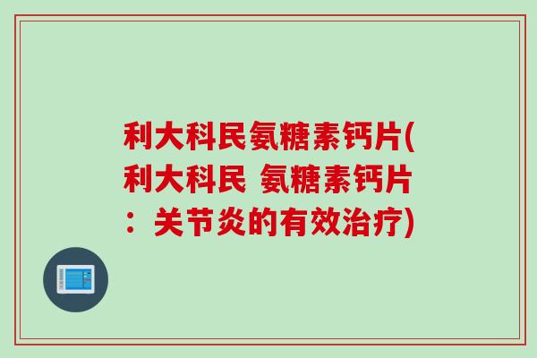 利大科民氨糖素钙片(利大科民 氨糖素钙片：关节炎的有效治疗)