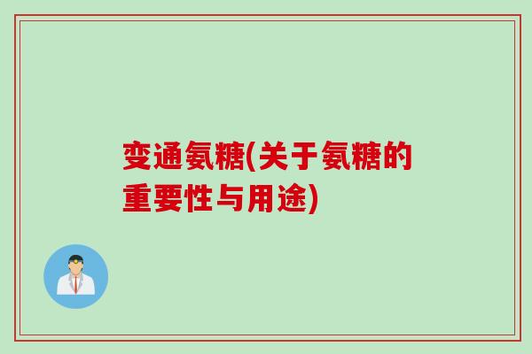 变通氨糖(关于氨糖的重要性与用途)