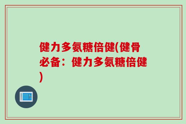 健力多氨糖倍健(健骨必备：健力多氨糖倍健)
