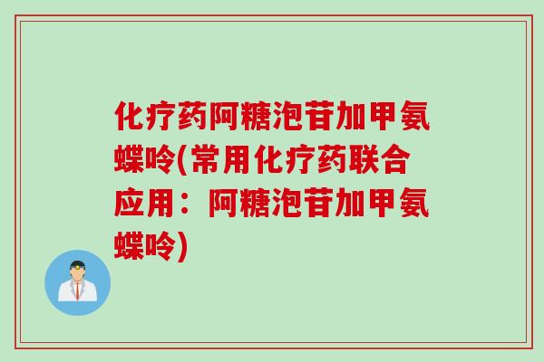 化疗药阿糖泡苷加甲氨蝶呤(常用化疗药联合应用：阿糖泡苷加甲氨蝶呤)