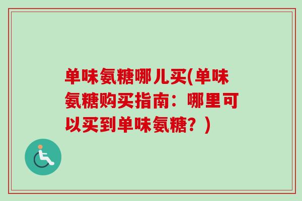 单味氨糖哪儿买(单味氨糖购买指南：哪里可以买到单味氨糖？)