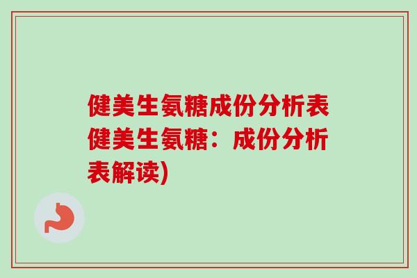 健美生氨糖成份分析表健美生氨糖：成份分析表解读)