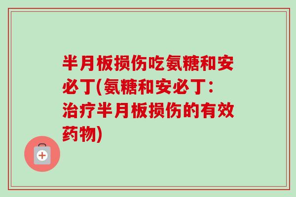 半月板损伤吃氨糖和安必丁(氨糖和安必丁：治疗半月板损伤的有效药物)