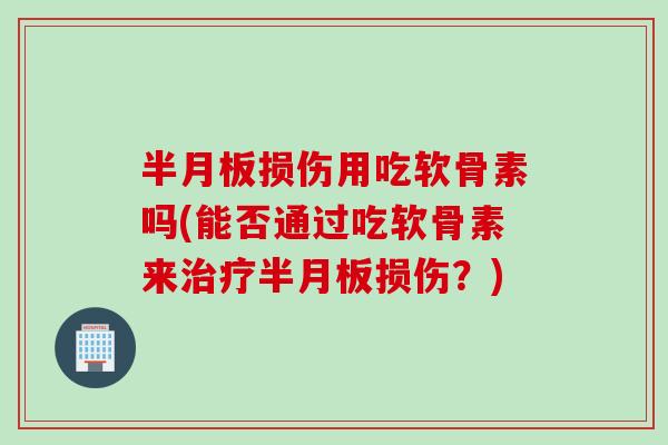 损伤用吃软骨素吗(能否通过吃软骨素来损伤?) 损伤用吃软骨素吗(能否通过吃软骨素来损伤?)