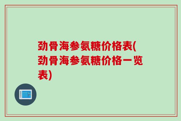 劲骨海参氨糖价格表(劲骨海参氨糖价格一览表)