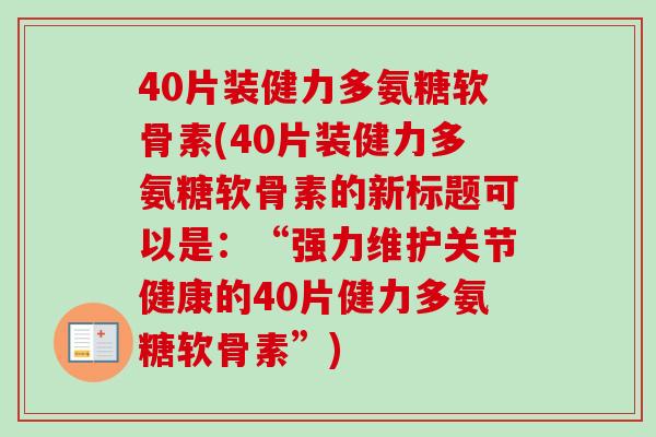 40片装健力多氨糖软骨素(40片装健力多氨糖软骨素的新标题可以是：“强力维护关节健康的40片健力多氨糖软骨素”)