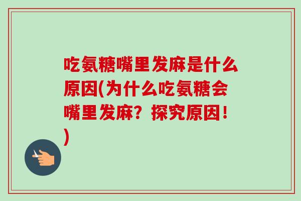 吃氨糖嘴里发麻是什么原因(为什么吃氨糖会嘴里发麻？探究原因！)