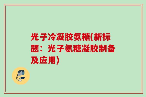 光子冷凝胶氨糖(新标题：光子氨糖凝胶制备及应用)