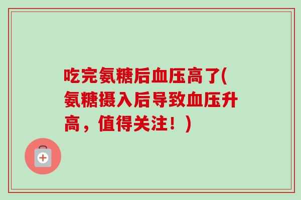 吃完氨糖后血压高了(氨糖摄入后导致血压升高，值得关注！)