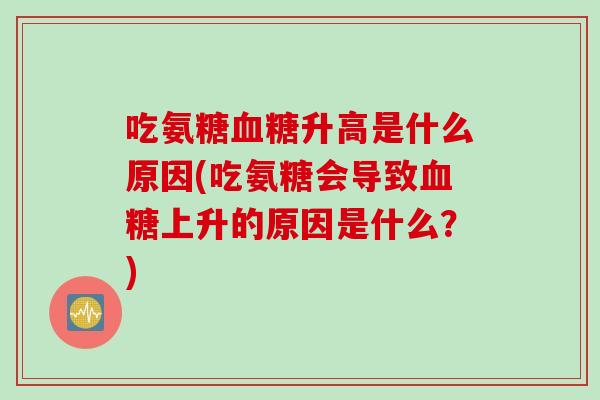 吃氨糖血糖升高是什么原因(吃氨糖会导致血糖上升的原因是什么？)