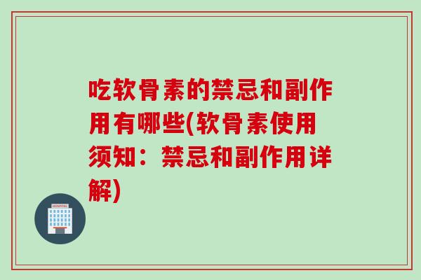 吃软骨素的禁忌和副作用有哪些(软骨素使用须知：禁忌和副作用详解)