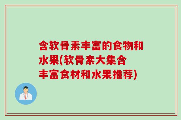 含软骨素丰富的食物和水果(软骨素大集合 丰富食材和水果推荐)