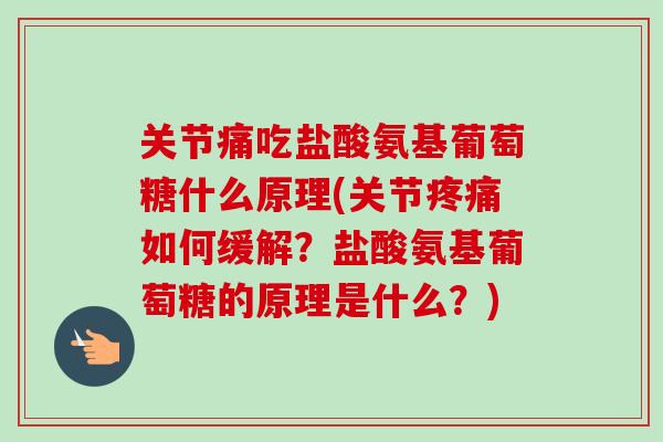 关节痛吃盐酸氨基葡萄糖什么原理(关节疼痛如何缓解？盐酸氨基葡萄糖的原理是什么？)