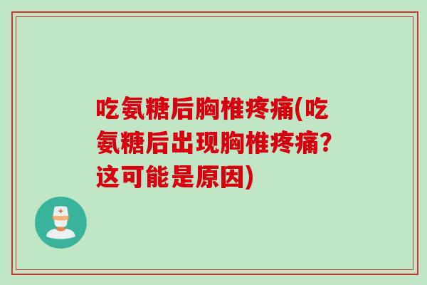 吃氨糖后胸椎疼痛(吃氨糖后出现胸椎疼痛？这可能是原因)