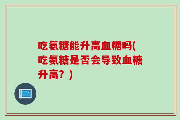 吃氨糖能升高血糖吗(吃氨糖是否会导致血糖升高？)