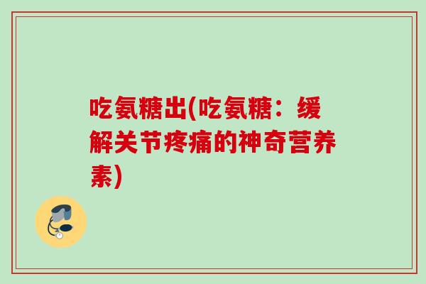 吃氨糖出(吃氨糖：缓解关节疼痛的神奇营养素)