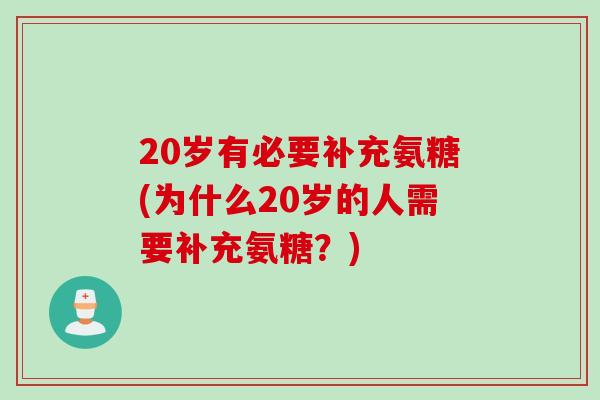 20岁有必要补充氨糖(为什么20岁的人需要补充氨糖？)