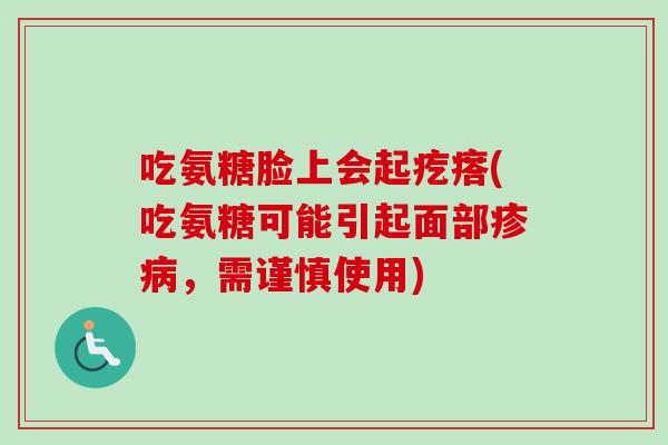 吃氨糖脸上会起疙瘩(吃氨糖可能引起面部疹病，需谨慎使用)