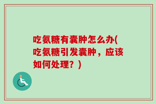吃氨糖有囊肿怎么办(吃氨糖引发囊肿，应该如何处理？)