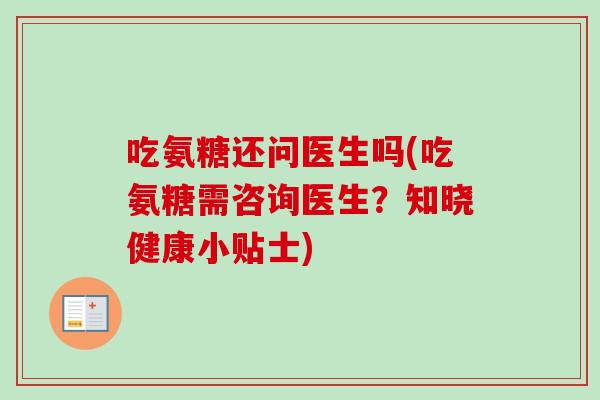 吃氨糖还问医生吗(吃氨糖需咨询医生？知晓健康小贴士)