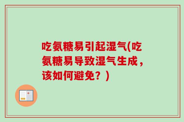 吃氨糖易引起湿气(吃氨糖易导致湿气生成，该如何避免？)