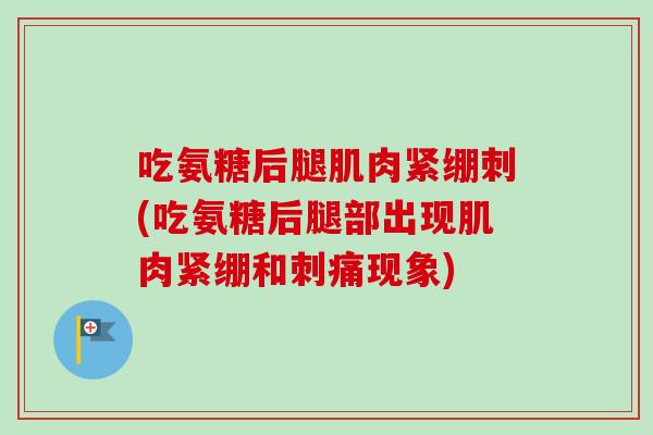 吃氨糖后腿肌肉紧绷刺(吃氨糖后腿部出现肌肉紧绷和刺痛现象)
