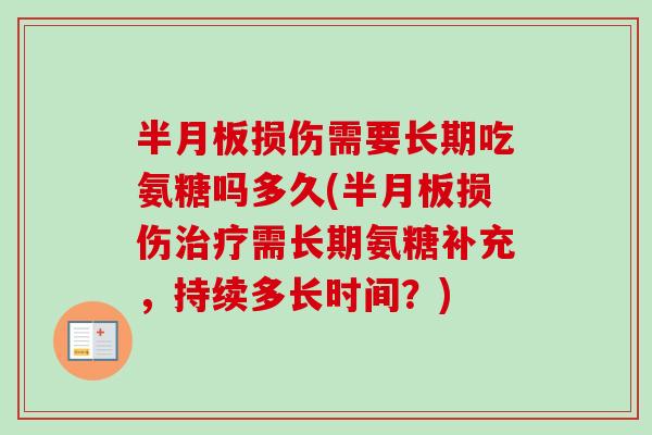 半月板损伤需要长期吃氨糖吗多久(半月板损伤治疗需长期氨糖补充，持续多长时间？)