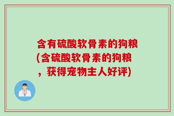 含有硫酸软骨素的狗粮(含硫酸软骨素的狗粮，获得宠物主人好评)