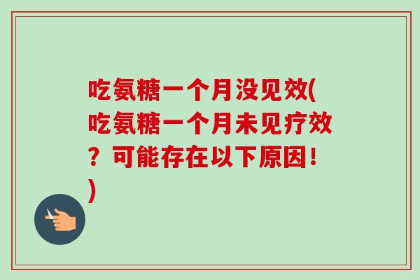 吃氨糖一个月没见效(吃氨糖一个月未见疗效？可能存在以下原因！)