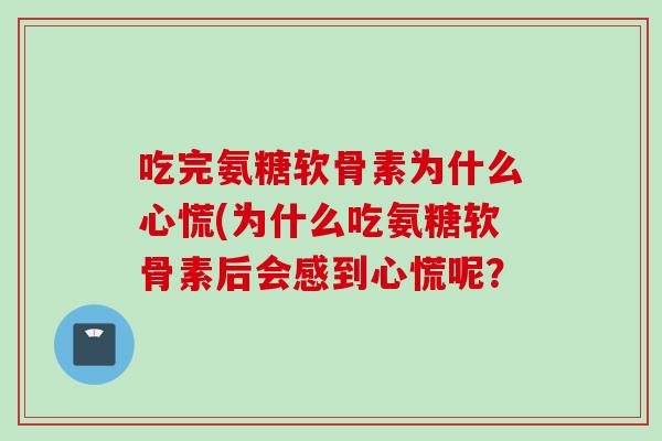 吃完氨糖软骨素为什么心慌(为什么吃氨糖软骨素后会感到心慌呢？