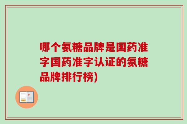 哪个氨糖品牌是国药准字国药准字认证的氨糖品牌排行榜)