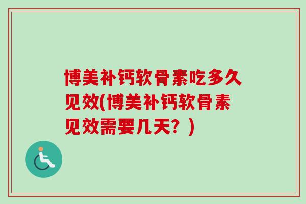 博美补钙软骨素吃多久见效(博美补钙软骨素见效需要几天？)