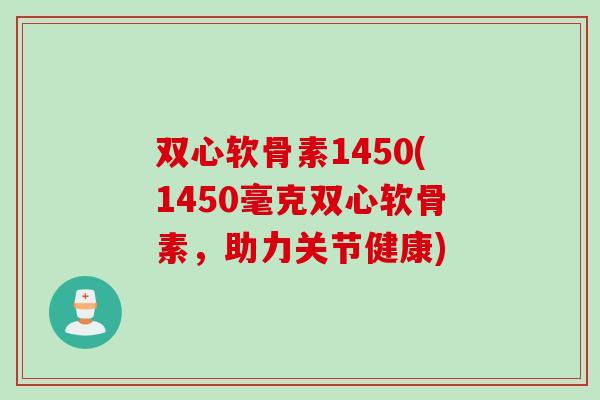 双心软骨素1450(1450毫克双心软骨素，助力关节健康)