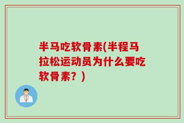 半马吃软骨素(半程马拉松运动员为什么要吃软骨素？)