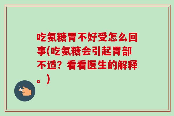 吃氨糖胃不好受怎么回事(吃氨糖会引起胃部不适？看看医生的解释。)