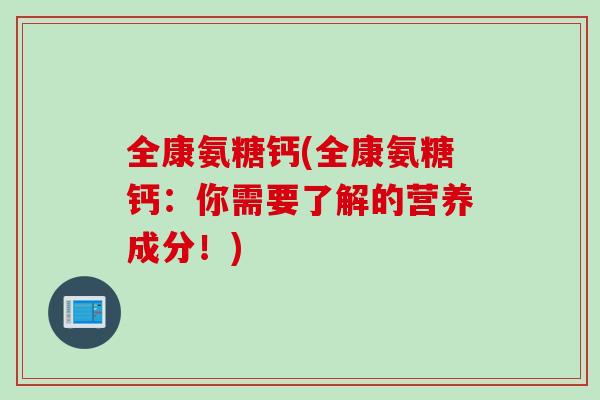 全康氨糖钙(全康氨糖钙：你需要了解的营养成分！)