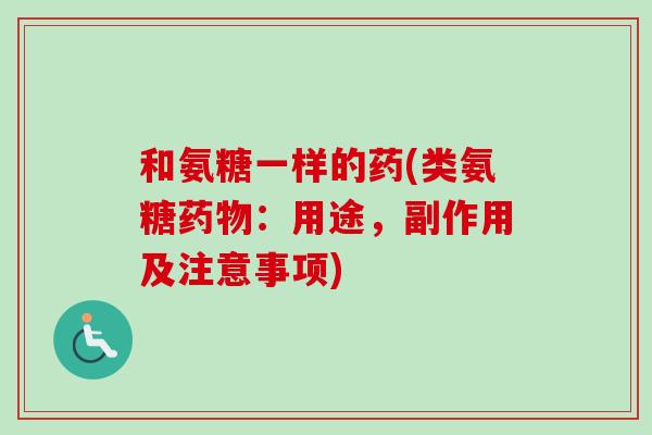 和氨糖一样的药(类氨糖:用途,副作用及注意事项) 和氨糖一样的药(类氨糖:用途,副作用及注意事项)