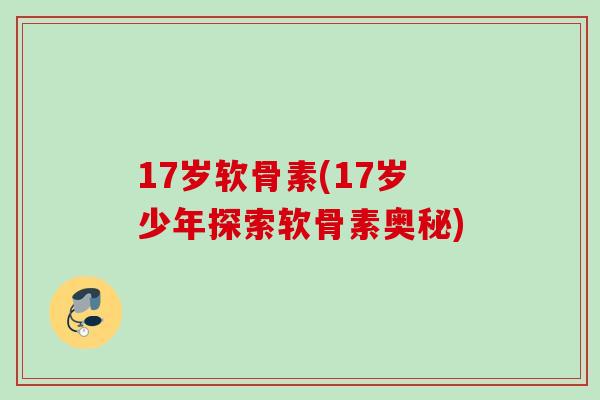 17岁软骨素(17岁少年探索软骨素奥秘)