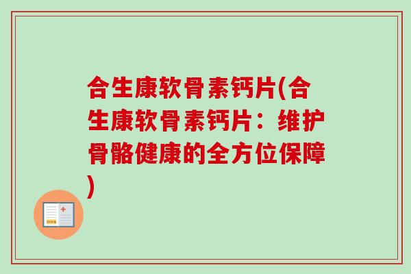 合生康软骨素钙片(合生康软骨素钙片：维护骨骼健康的全方位保障)