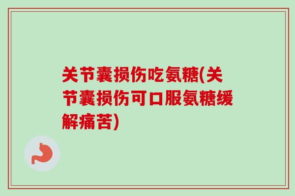 关节囊损伤吃氨糖(关节囊损伤可口服氨糖缓解痛苦)