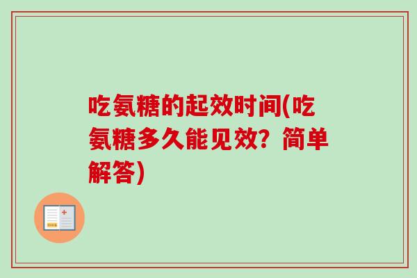 吃氨糖的起效时间(吃氨糖多久能见效？简单解答)