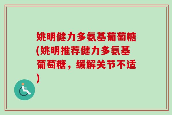 姚明健力多氨基葡萄糖(姚明推荐健力多氨基葡萄糖,缓解关节不适) 姚明健力多氨基葡萄糖(姚明推荐健力多氨基葡萄糖,缓解关节不适)