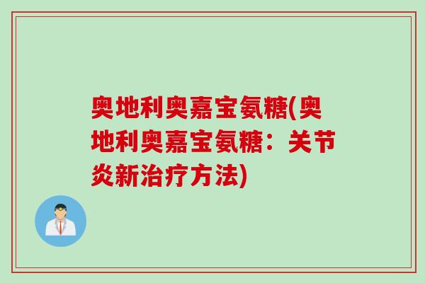 奥地利奥嘉宝氨糖(奥地利奥嘉宝氨糖：关节炎新治疗方法)