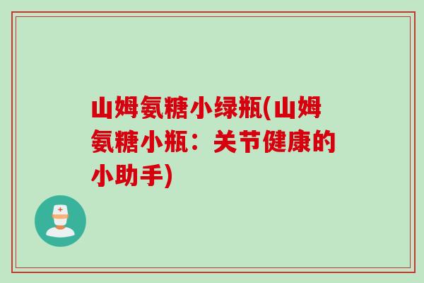 山姆氨糖小绿瓶(山姆氨糖小瓶：关节健康的小助手)