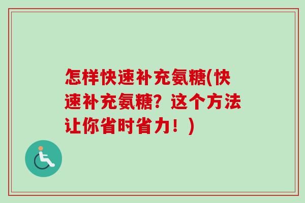 怎样快速补充氨糖(快速补充氨糖？这个方法让你省时省力！)