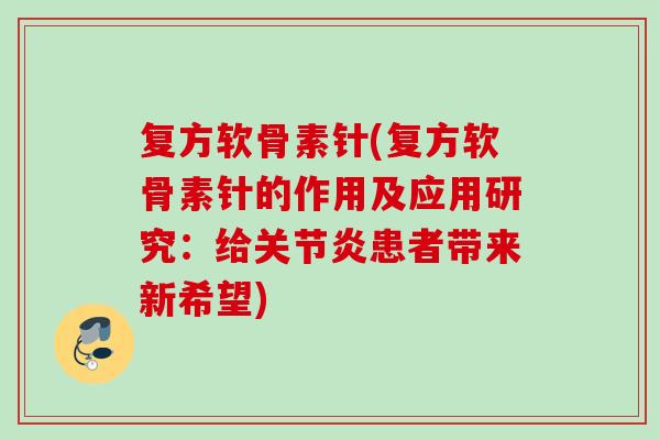 复方软骨素针(复方软骨素针的作用及应用研究：给关节炎患者带来新希望)