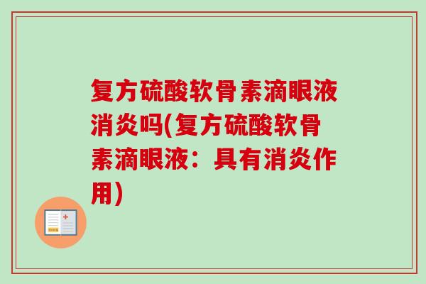 复方硫酸软骨素滴眼液消炎吗(复方硫酸软骨素滴眼液：具有消炎作用)