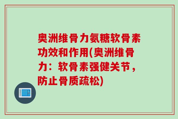 奥洲维骨力氨糖软骨素功效和作用(奥洲维骨力：软骨素强健关节，防止)
