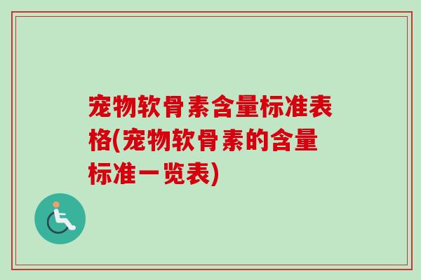 宠物软骨素含量标准表格(宠物软骨素的含量标准一览表) 宠物软骨素含量标准表格(宠物软骨素的含量标准一览表)