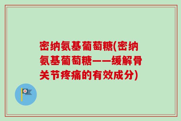 密纳氨基葡萄糖(密纳氨基葡萄糖——缓解骨关节疼痛的有效成分)